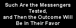 Text Box: Such Are the Messengers Tested,
and Then the Outcome Will Be In Their Favor